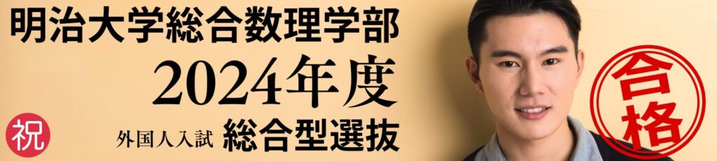 明治大学総合数理学部2024年度総合型選抜外国人入試[合格者の声]